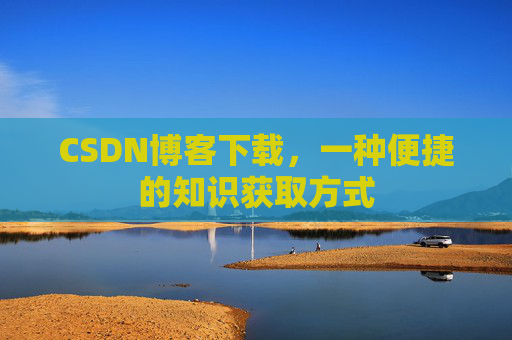 CSDN博客下载，一种便捷的知识获取方式