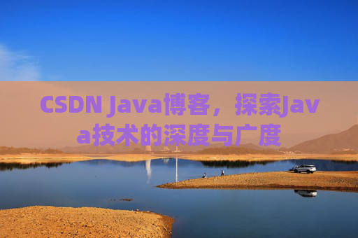 CSDN Java博客，探索Java技术的深度与广度
